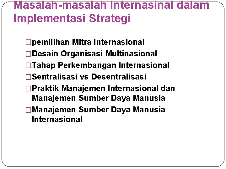 Masalah-masalah Internasinal dalam Implementasi Strategi �pemilihan Mitra Internasional �Desain Organisasi Multinasional �Tahap Perkembangan Internasional