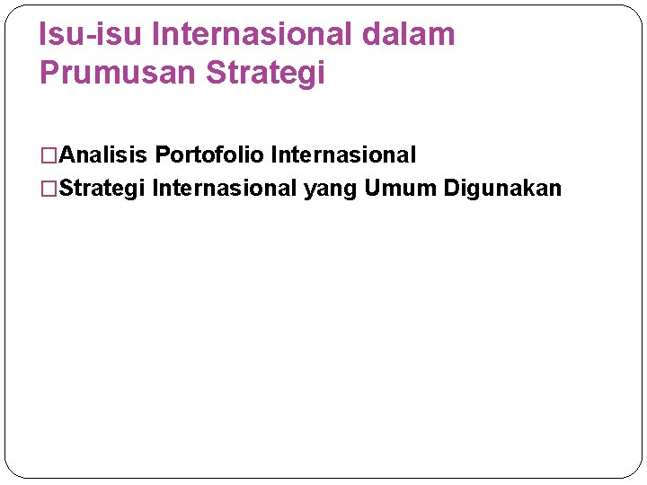 Isu-isu Internasional dalam Prumusan Strategi �Analisis Portofolio Internasional �Strategi Internasional yang Umum Digunakan 