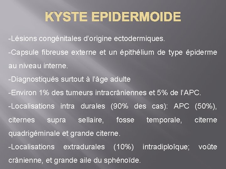 KYSTE EPIDERMOIDE -Lésions congénitales d’origine ectodermiques. -Capsule fibreuse externe et un épithélium de type