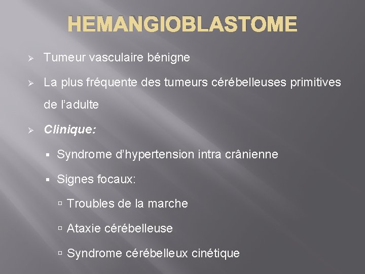 HEMANGIOBLASTOME Ø Tumeur vasculaire bénigne Ø La plus fréquente des tumeurs cérébelleuses primitives de