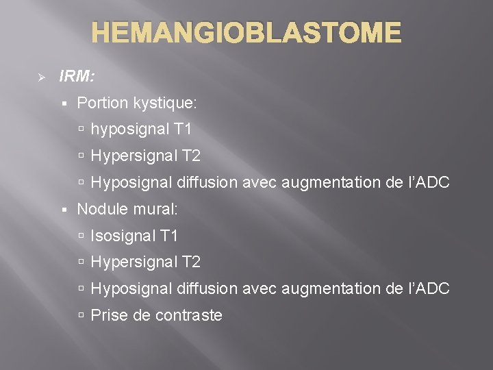 HEMANGIOBLASTOME Ø IRM: § Portion kystique: hyposignal T 1 Hypersignal T 2 Hyposignal diffusion