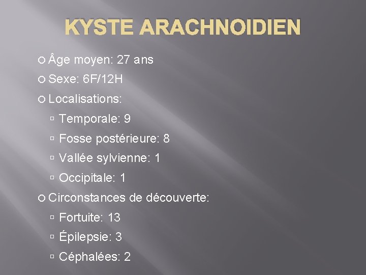 KYSTE ARACHNOIDIEN ge moyen: 27 ans Sexe: 6 F/12 H Localisations: Temporale: 9 Fosse