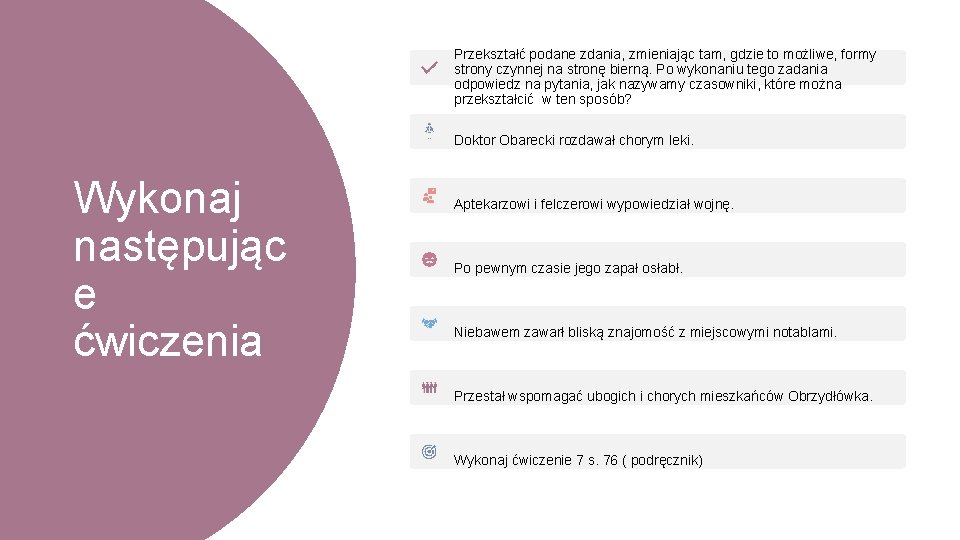 Przekształć podane zdania, zmieniając tam, gdzie to możliwe, formy strony czynnej na stronę bierną.