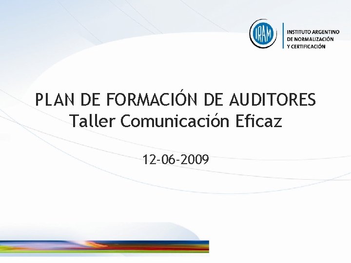 PLAN DE FORMACIÓN DE AUDITORES Taller Comunicación Eficaz 12 -06 -2009 