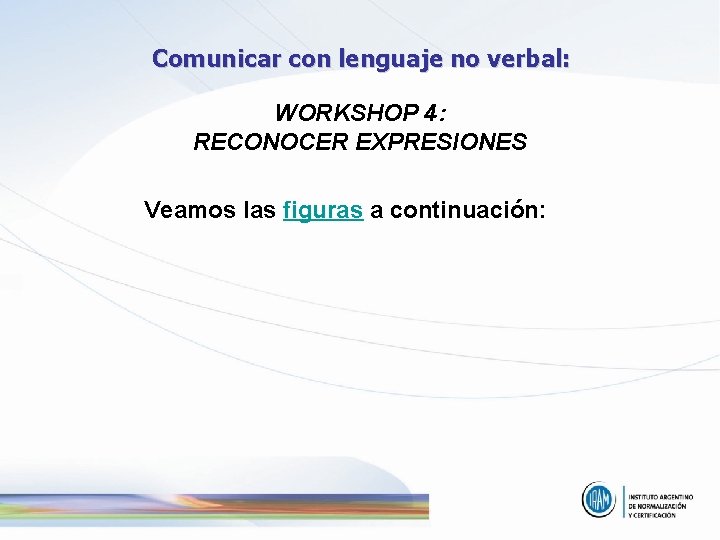 Comunicar con lenguaje no verbal: WORKSHOP 4: RECONOCER EXPRESIONES Veamos las figuras a continuación: