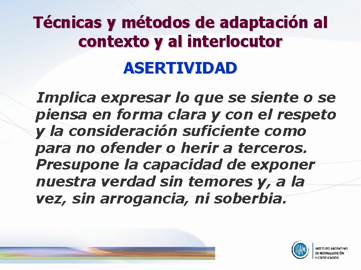 Técnicas y métodos de adaptación al contexto y al interlocutor ASERTIVIDAD Implica expresar lo