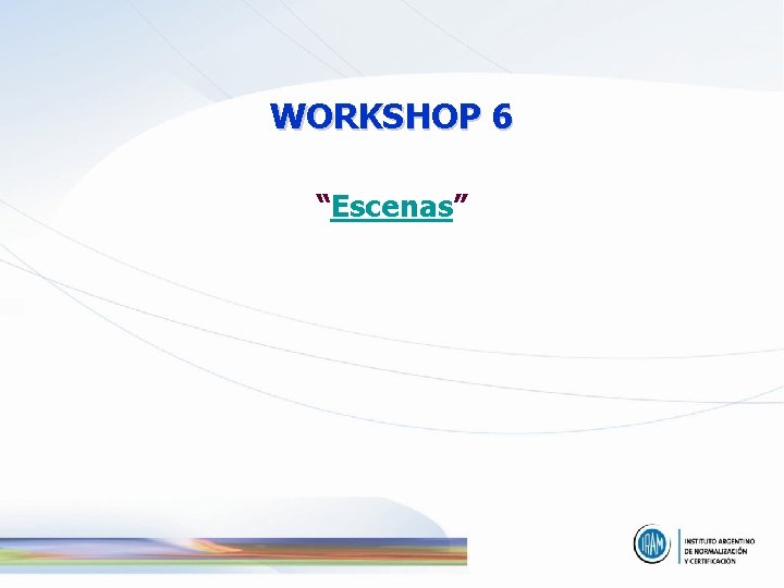 WORKSHOP 6 “Escenas” 