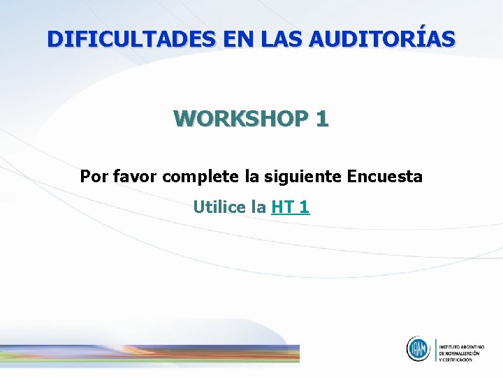 DIFICULTADES EN LAS AUDITORÍAS WORKSHOP 1 Por favor complete la siguiente Encuesta Utilice la DIFICULTADES EN LAS AUDITORÍAS WORKSHOP 1 Por favor complete la siguiente Encuesta Utilice la
