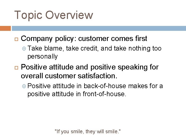 Topic Overview Company policy: customer comes first Take blame, take credit, and take nothing