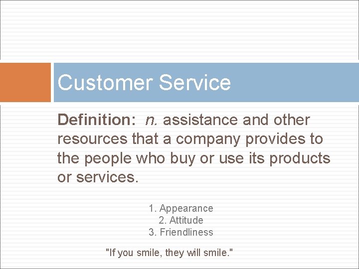 Customer Service Definition: n. assistance and other resources that a company provides to the