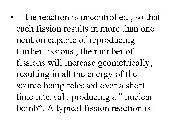 • If the reaction is uncontrolled , so that each fission results in • If the reaction is uncontrolled , so that each fission results in