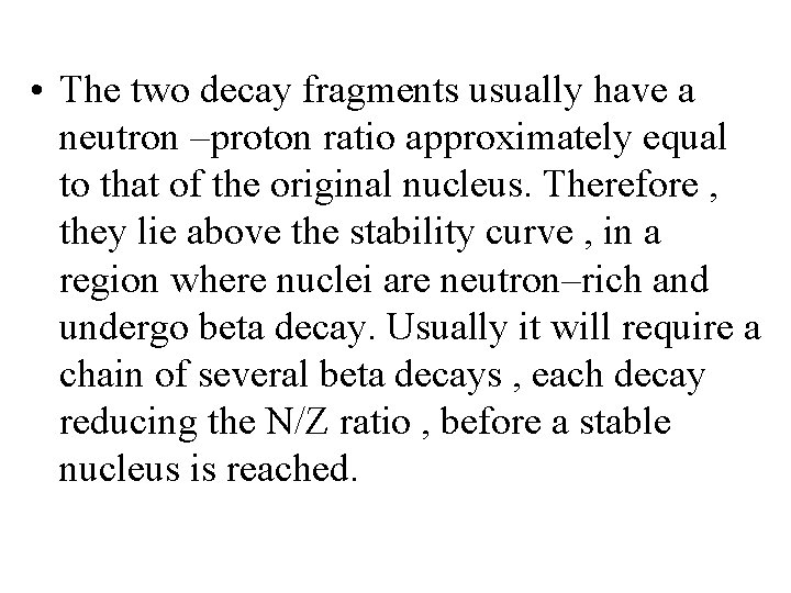 • The two decay fragments usually have a neutron –proton ratio approximately equal • The two decay fragments usually have a neutron –proton ratio approximately equal