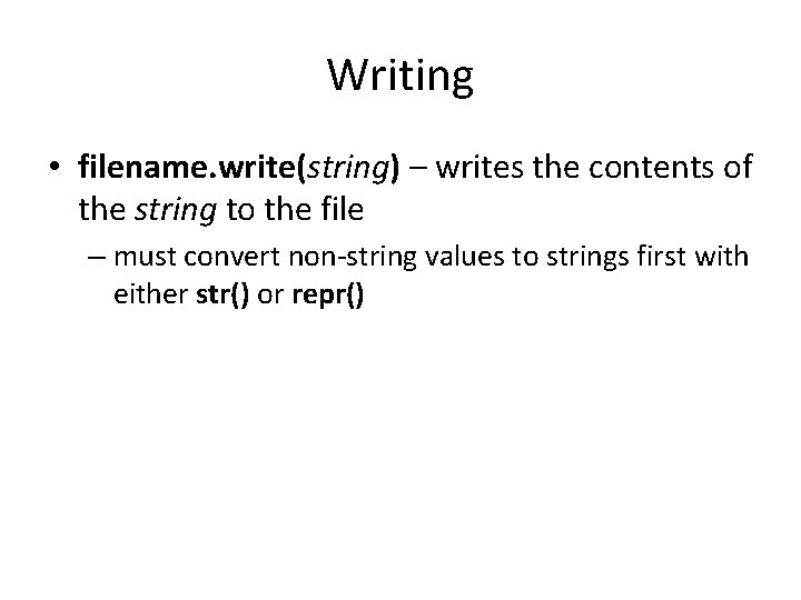 Writing • filename. write(string) – writes the contents of the string to the file