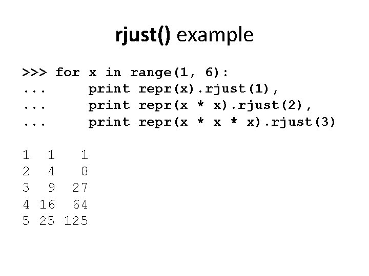 rjust() example >>> for x in range(1, 6): . . . print repr(x). rjust(1),