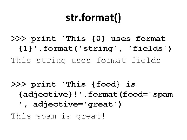 str. format() >>> print 'This {0} uses format {1}'. format('string', 'fields') This string uses