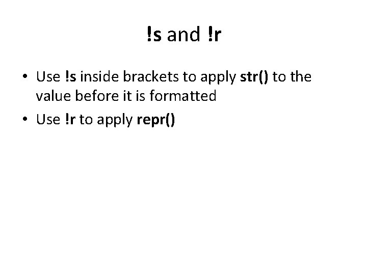 !s and !r • Use !s inside brackets to apply str() to the value