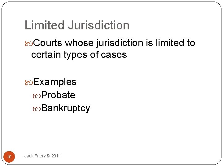 Limited Jurisdiction Courts whose jurisdiction is limited to certain types of cases Examples Probate