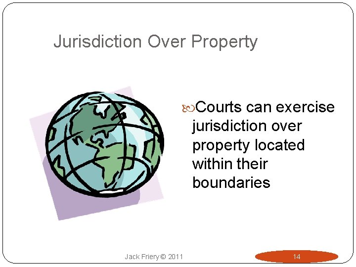 Jurisdiction Over Property Courts can exercise jurisdiction over property located within their boundaries Jack