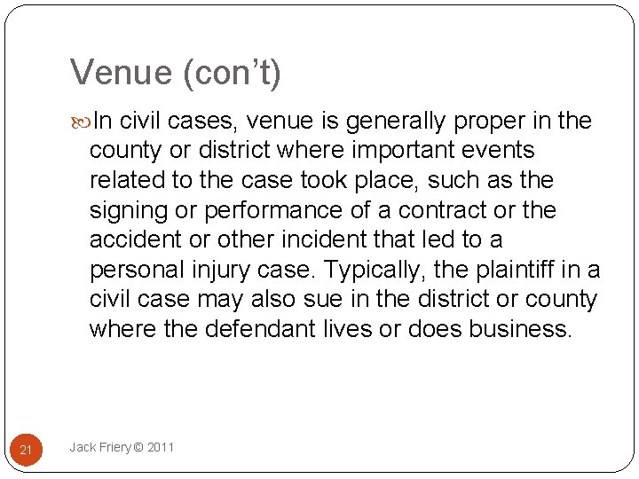 Venue (con’t) In civil cases, venue is generally proper in the county or district