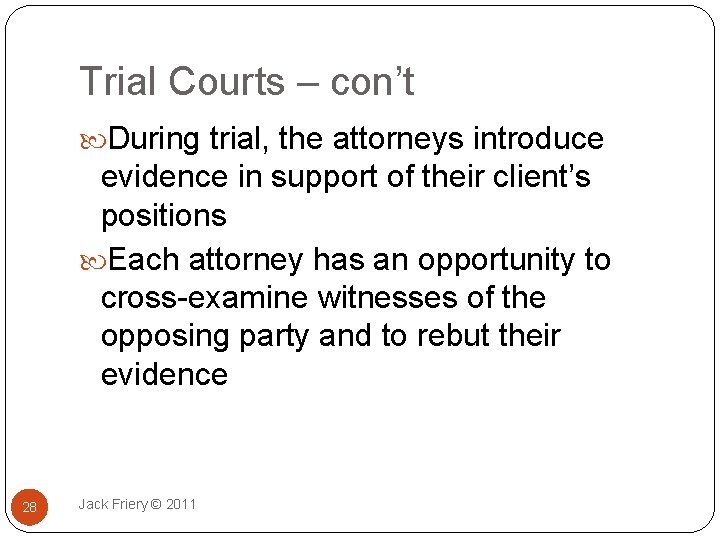 Trial Courts – con’t During trial, the attorneys introduce evidence in support of their