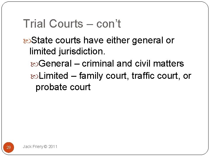 Trial Courts – con’t State courts have either general or limited jurisdiction. General –