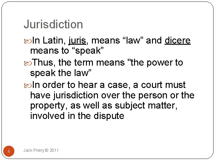 Jurisdiction In Latin, juris, means “law” and dicere means to “speak” Thus, the term