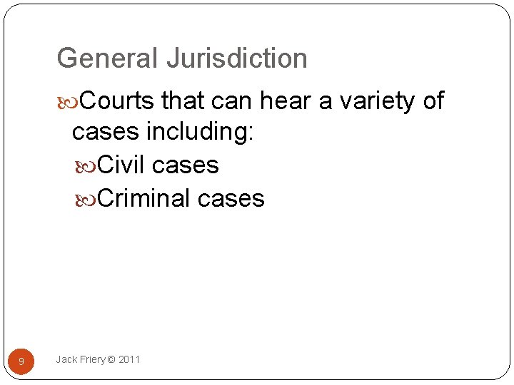 General Jurisdiction Courts that can hear a variety of cases including: Civil cases Criminal