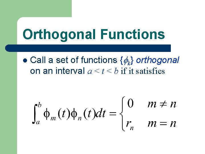 Orthogonal Functions l Call a set of functions { k} orthogonal on an interval