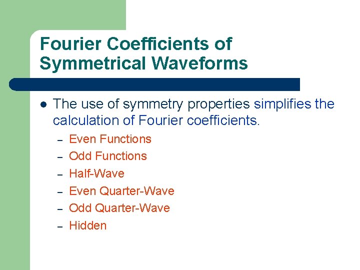 Fourier Coefficients of Symmetrical Waveforms l The use of symmetry properties simplifies the calculation
