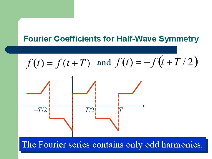 Fourier Coefficients for Half-Wave Symmetry and T/2 T The Fourier series contains only odd