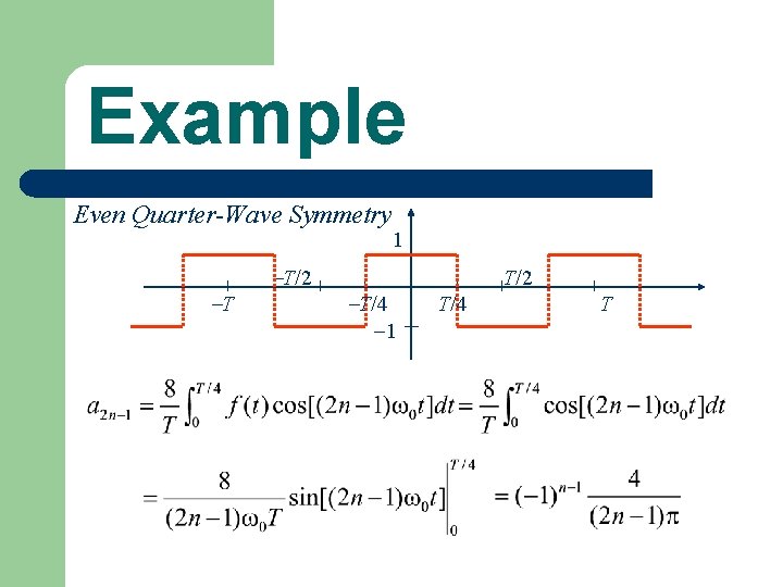 Example Even Quarter-Wave Symmetry T T/2 T/4 1 1 T/2 T/4 T 