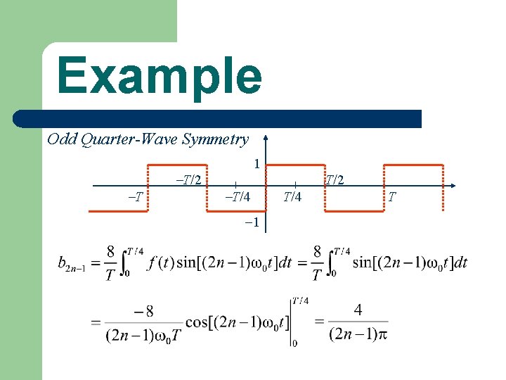 Example Odd Quarter-Wave Symmetry T T/2 1 T/4 1 T/2 T/4 T 