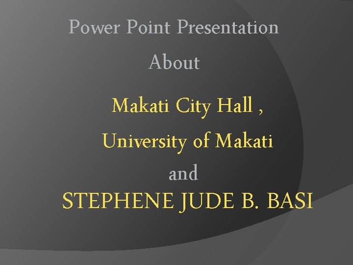 Power Point Presentation About Makati City Hall , University of Makati and STEPHENE JUDE