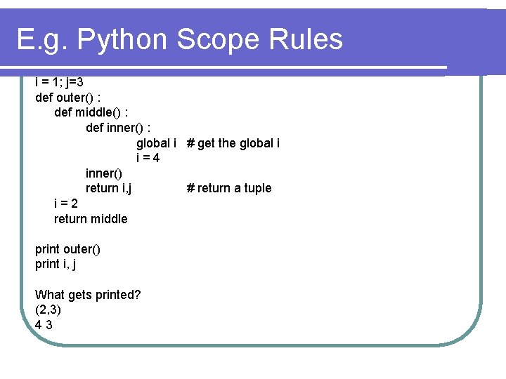 E. g. Python Scope Rules i = 1; j=3 def outer() : def middle()