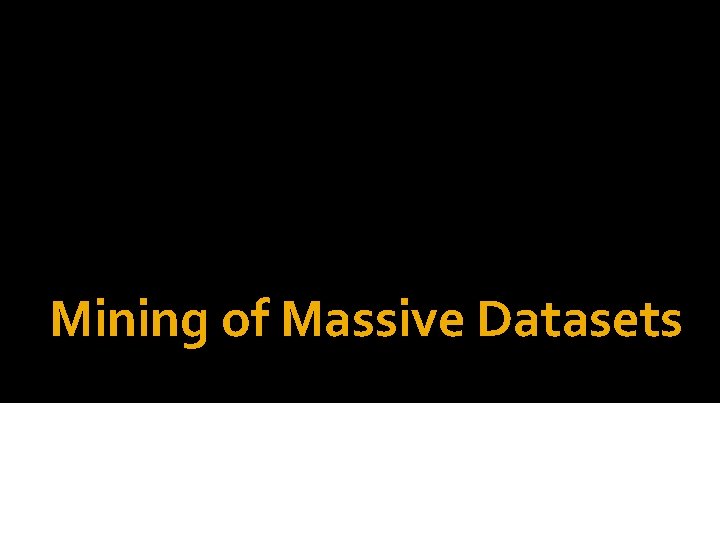 Mining of Massive Datasets Jure Leskovec, Anand Rajaraman, Jeff Ullman Stanford University http: //www.