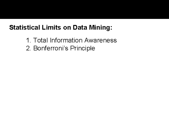 Statistical Limits on Data Mining: 1. Total Information Awareness 2. Bonferroni’s Principle 