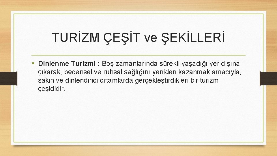 TURİZM ÇEŞİT ve ŞEKİLLERİ • Dinlenme Turizmi : Boş zamanlarında sürekli yaşadığı yer dışına