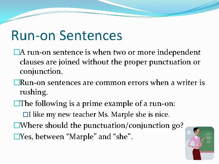 Run-on Sentences �A run-on sentence is when two or more independent clauses are joined