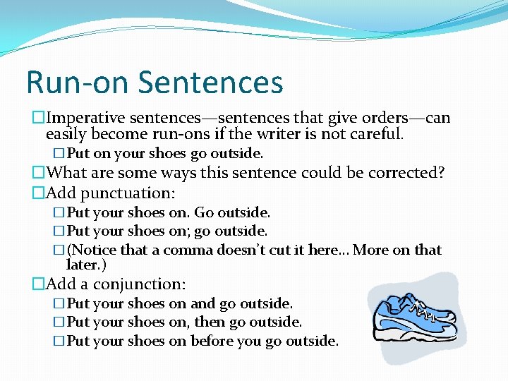 Run-on Sentences �Imperative sentences—sentences that give orders—can easily become run-ons if the writer is