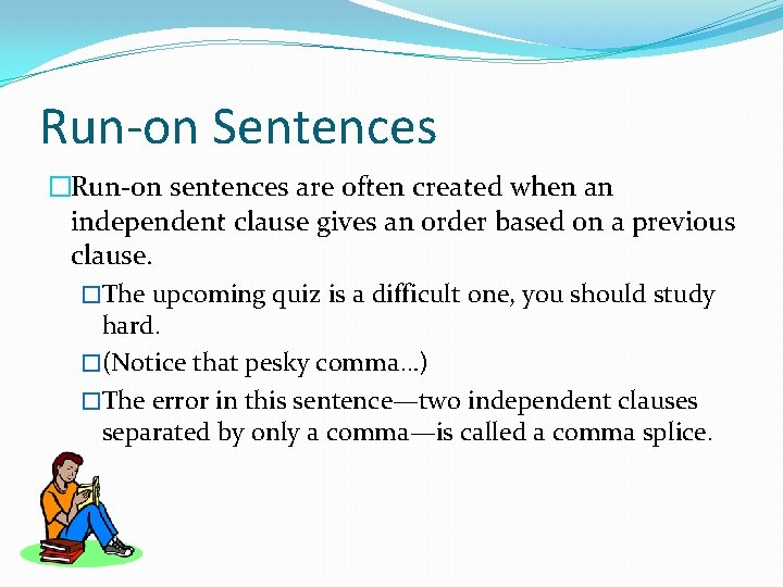 Run-on Sentences �Run-on sentences are often created when an independent clause gives an order