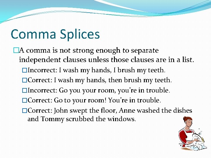 Comma Splices �A comma is not strong enough to separate independent clauses unless those