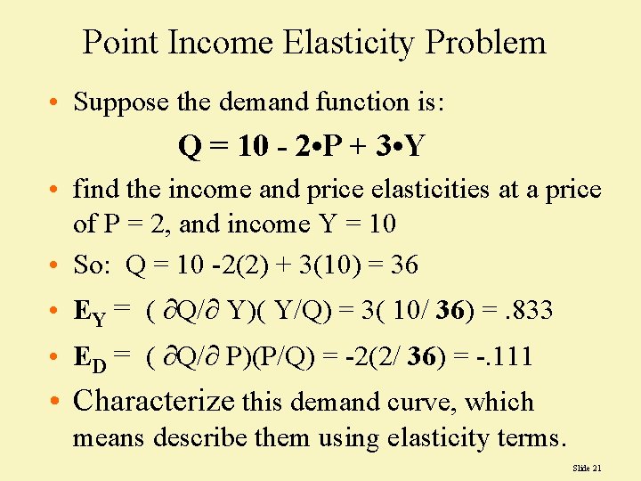 Point Income Elasticity Problem • Suppose the demand function is: Q = 10 -