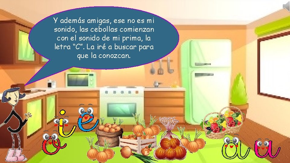 Y además amigas, ese no es mi sonido, las cebollas comienzan con el sonido