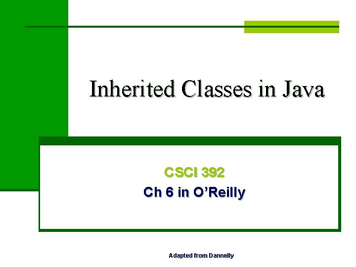 Inherited Classes in Java CSCI 392 Ch 6 in O’Reilly Adapted from Dannelly 