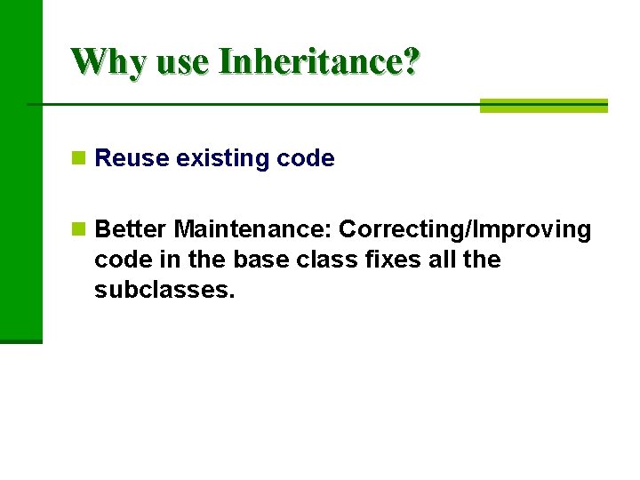 Why use Inheritance? n Reuse existing code n Better Maintenance: Correcting/Improving code in the