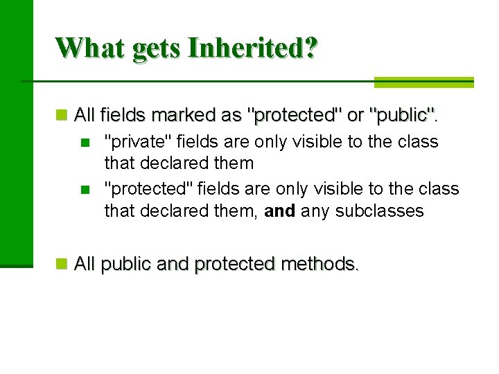 What gets Inherited? n All fields marked as "protected" or "public". n "private" fields