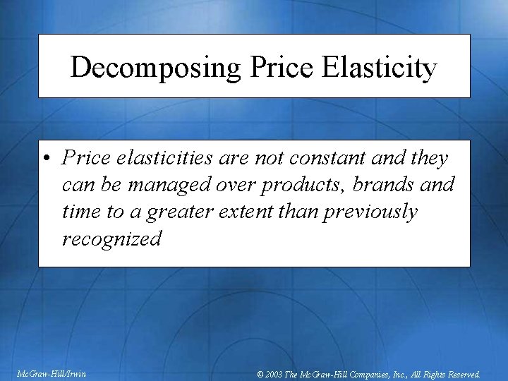 Decomposing Price Elasticity • Price elasticities are not constant and they can be managed