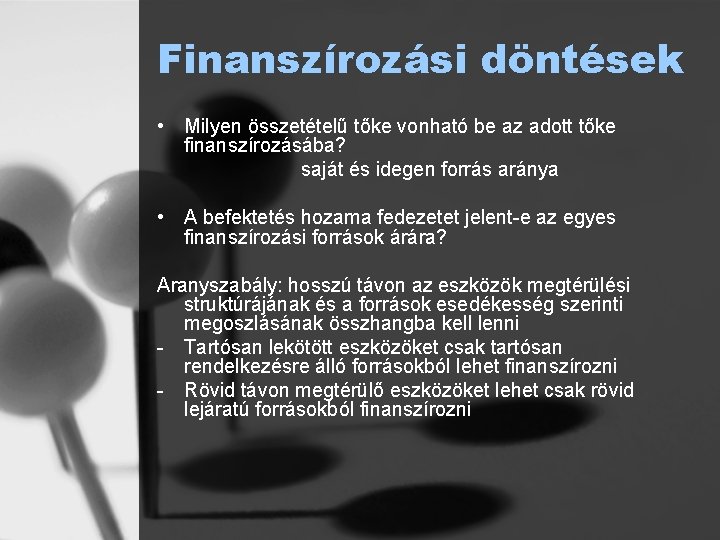 Finanszírozási döntések • Milyen összetételű tőke vonható be az adott tőke finanszírozásába? saját és