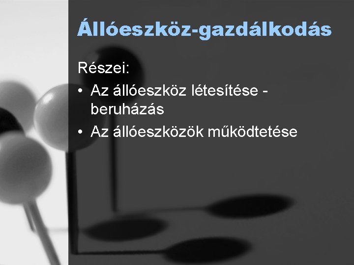 Állóeszköz-gazdálkodás Részei: • Az állóeszköz létesítése beruházás • Az állóeszközök működtetése 