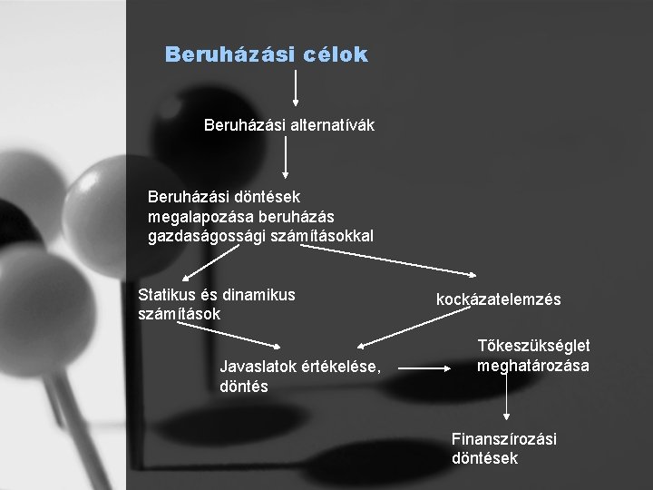 Beruházási célok Beruházási alternatívák Beruházási döntések megalapozása beruházás gazdaságossági számításokkal Statikus és dinamikus számítások